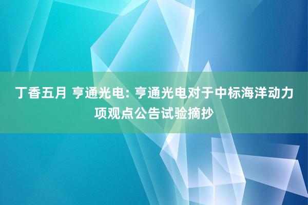 丁香五月 亨通光电: 亨通光电对于中标海洋动力项观点公告试验摘抄