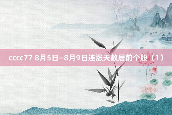 cccc77 8月5日—8月9日连涨天数居前个股（1）