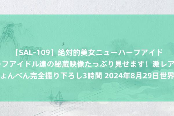 【SAL-109】絶対的美女ニューハーフアイドル大集合！！ ニューハーフアイドル達の秘蔵映像たっぷり見せます！激レア生しょんべん完全撮り下ろし3時間 2024年8月29日世界主要批发阛阓麒麟西瓜价钱行情